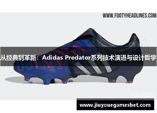 从经典到革新：Adidas Predator系列技术演进与设计哲学